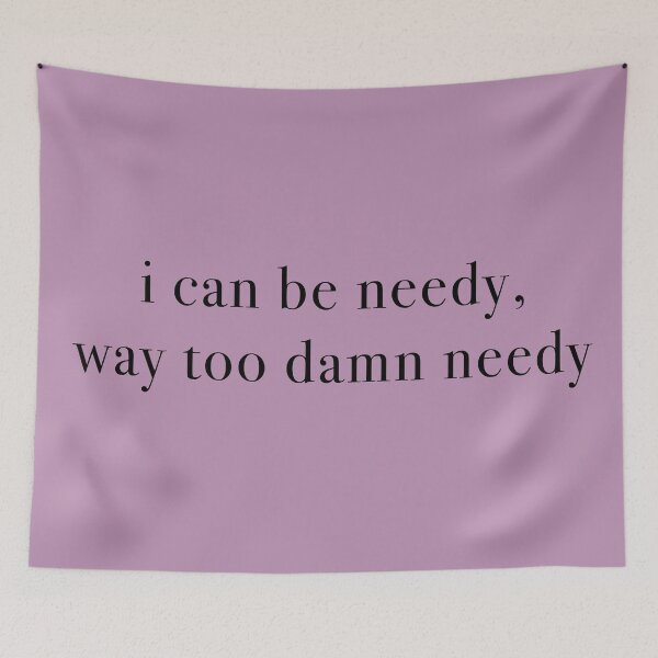 Item preview, i can be needy, way too damn needy designed and sold by KaiDee.