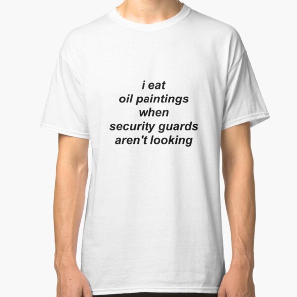 i eat oil paintings Classic T-Shirt