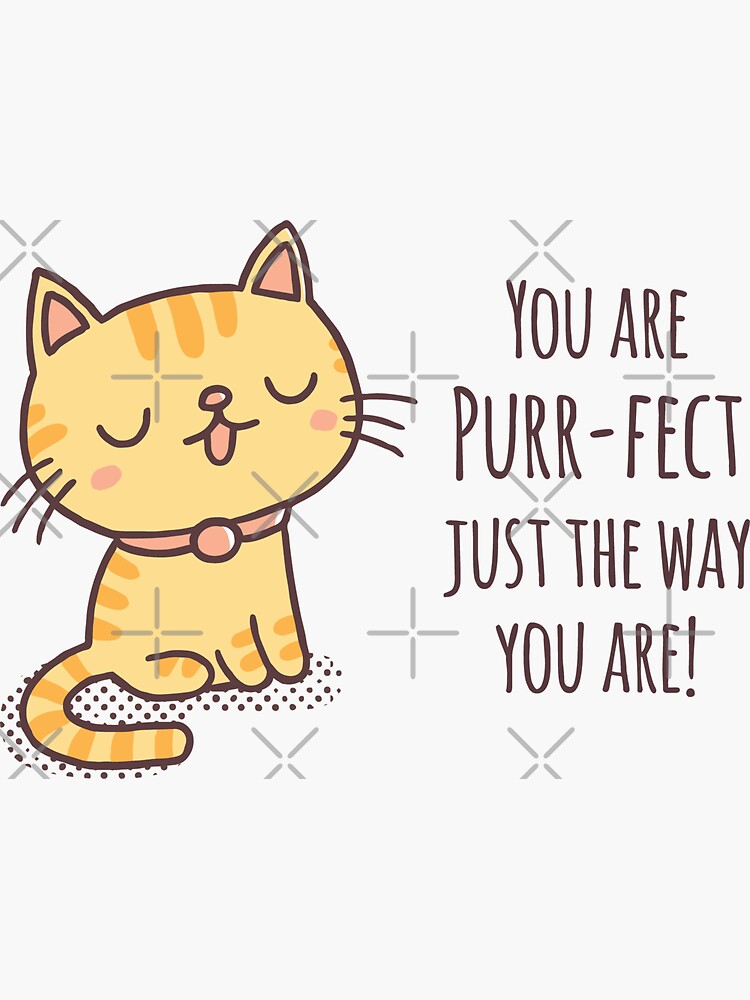 "You Are Purrfect Just The Way You Are" Sticker for Sale by rustydoodle