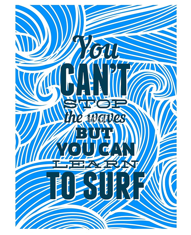 You Can T Stop The Waves But You Can Learn To Surf Ipad Case Skin By Spoll Redbubble