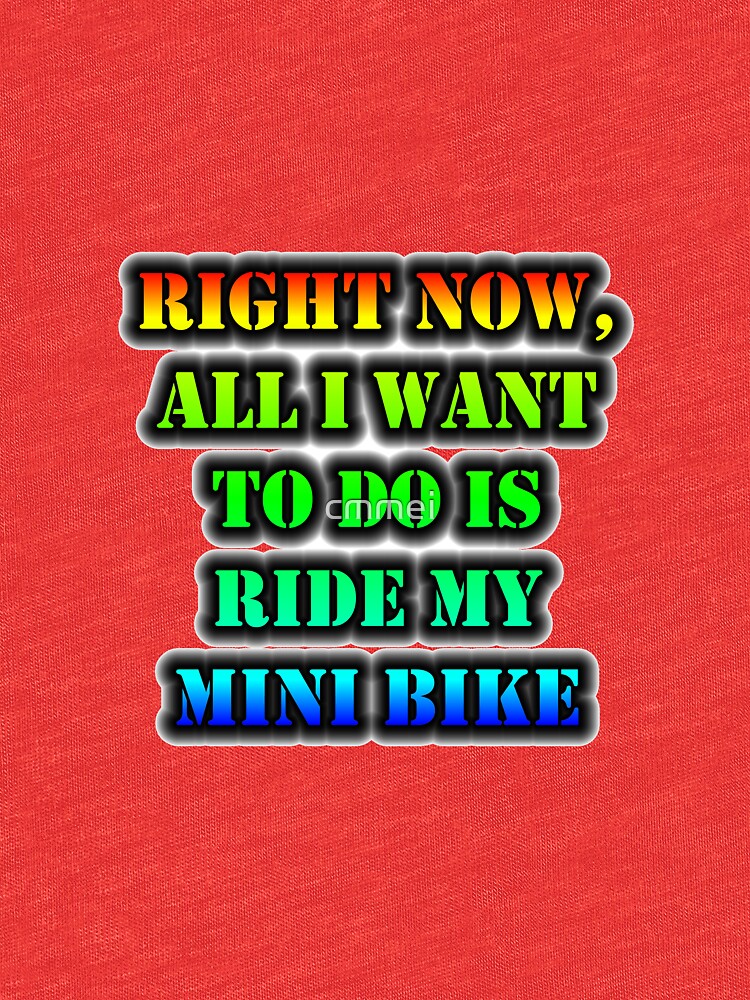 Right Now, All I Want To Do Is Ride My Mini Bike by cmmei