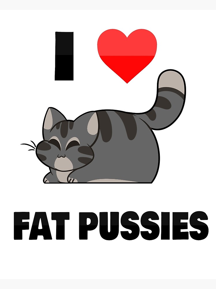 "I LOVE FAT PUSSIES!" Poster for Sale by Umb-reon | Redbubble