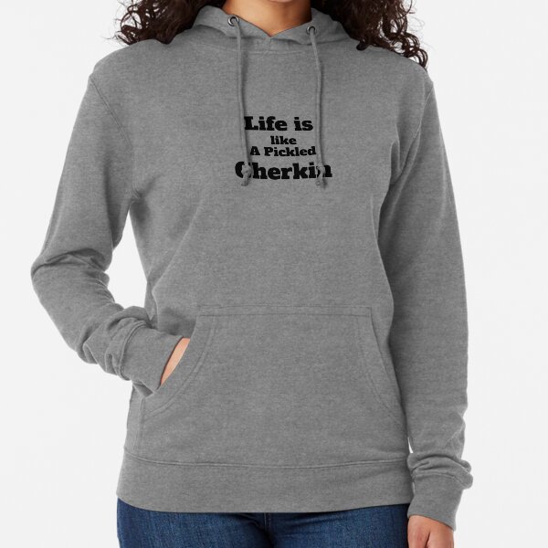 Life Is Like A Pickled Gherkin Shirt - Life Is Like A Pickled Gherkin tshirt - Life Is Like A Pickled Gherkin tee - Fun Gherkin Shirt -  Lightweight Hoodie