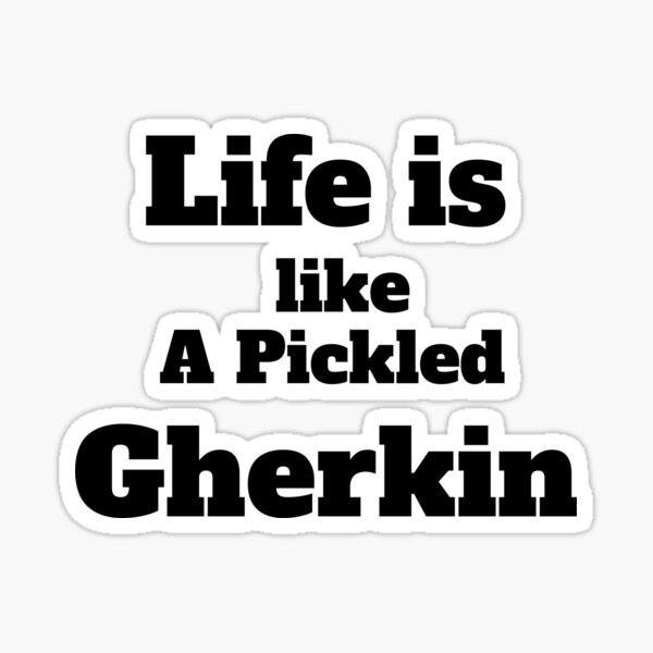 Life Is Like A Pickled Gherkin Shirt - Life Is Like A Pickled Gherkin tshirt - Life Is Like A Pickled Gherkin tee - Fun Gherkin Shirt - Sticker