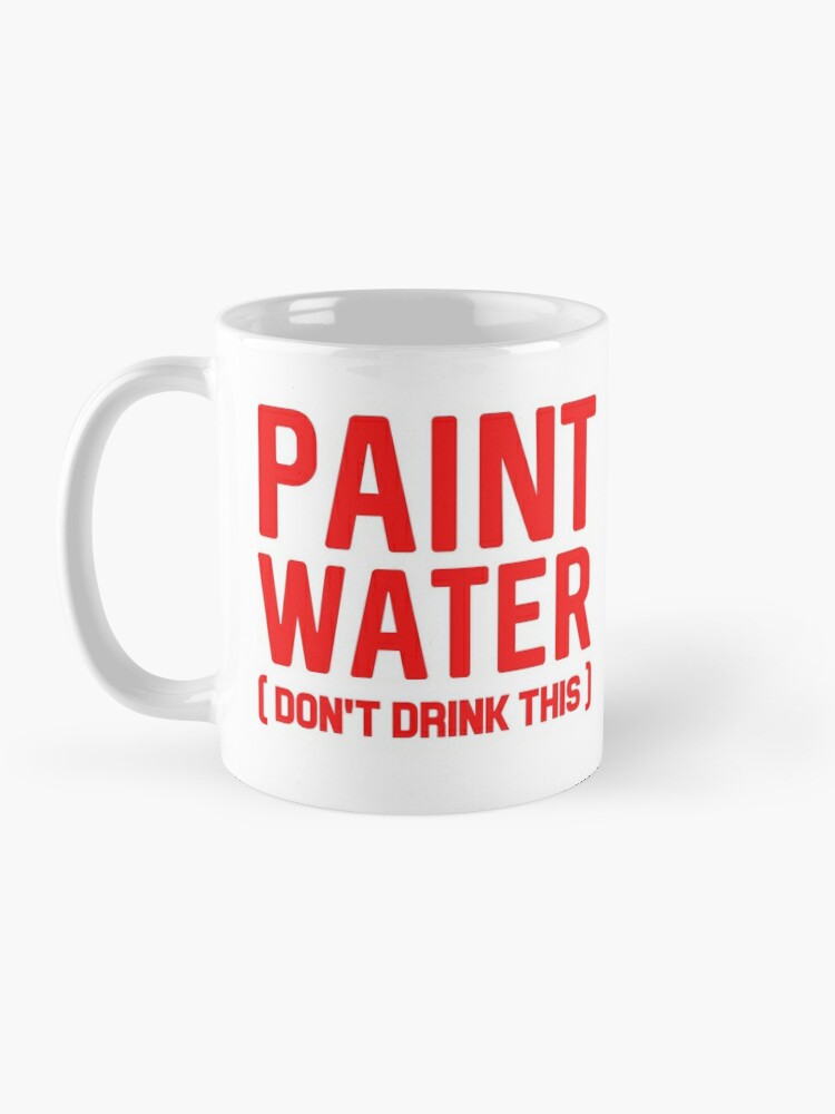 Don't Drink Your Paint Water Coffee Mug for Sale by Clinton