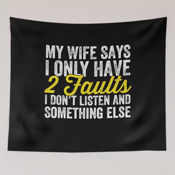 Item preview, My wife says I only have two faults I don't listen and something else - husband designed and sold by Captain Mood.