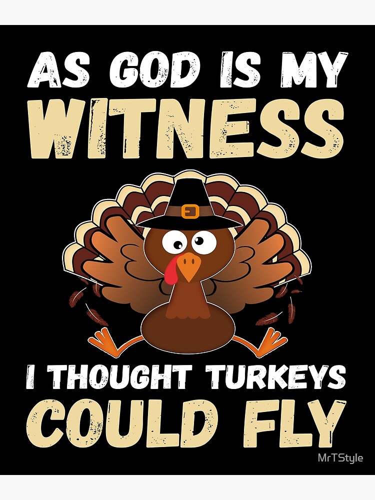 As God As My Witness Turkeys Could Fly "Turkey Joke Funny Thanksgiving Tee Shirt As God Is My Witness I