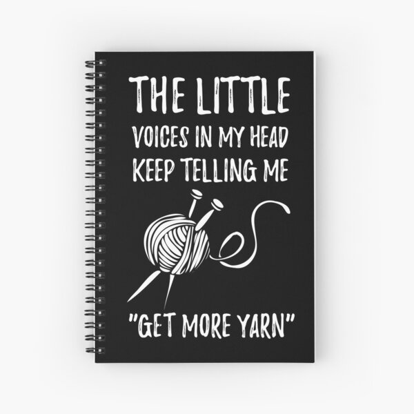 The Little Voices In My Head Keep Telling Me "Get More Yarn" Spiral Notebook