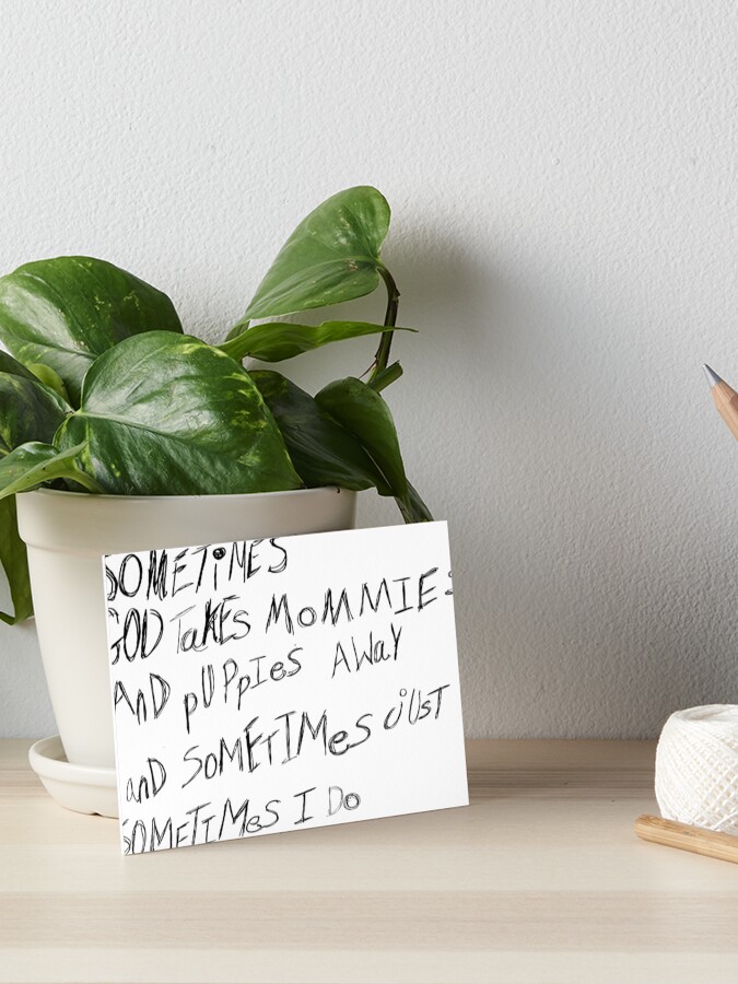 SoMETIMES God TaKes MOMMIES aNd PuPPIES AWAY… And SoMETIMES… Just  SoMETIMES… I do Art Board Print