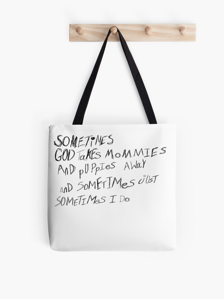 SoMETIMES God TaKes MOMMIES aNd PuPPIES AWAY… And SoMETIMES… Just  SoMETIMES… I do Tote Bag