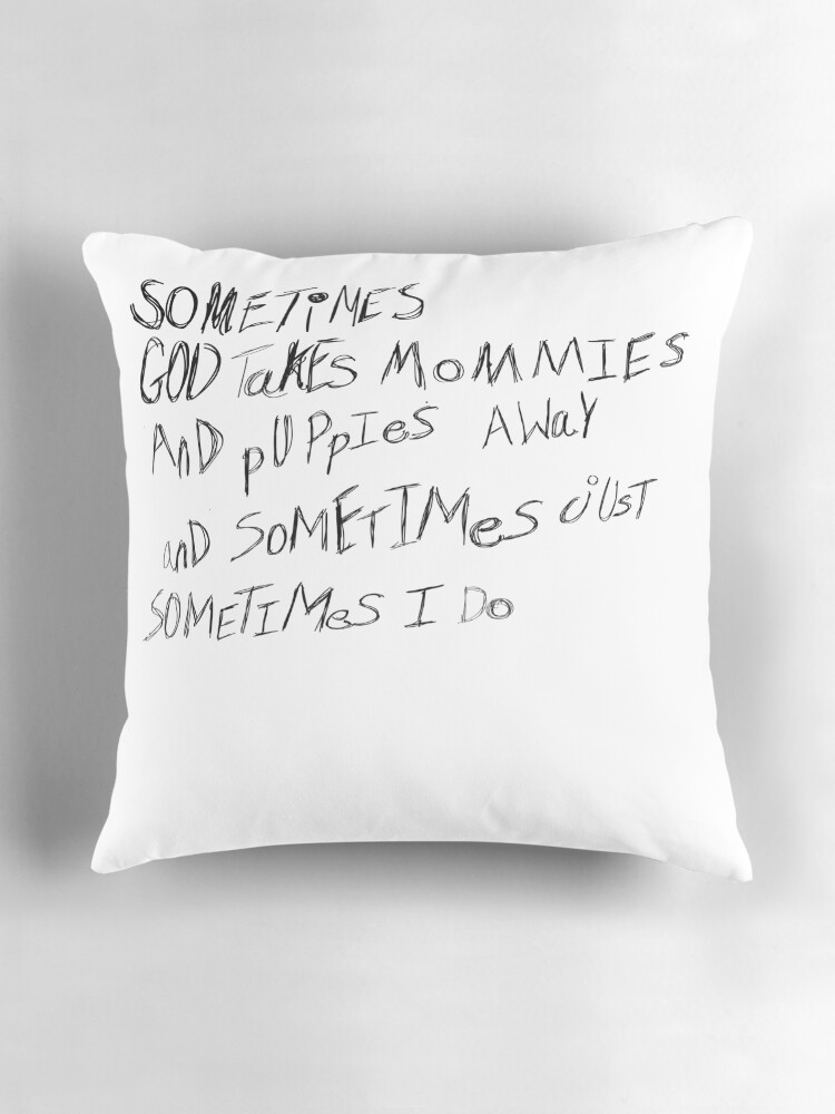 SoMETIMES God TaKes MOMMIES aNd PuPPIES AWAY… And SoMETIMES… Just  SoMETIMES… I do Pillow