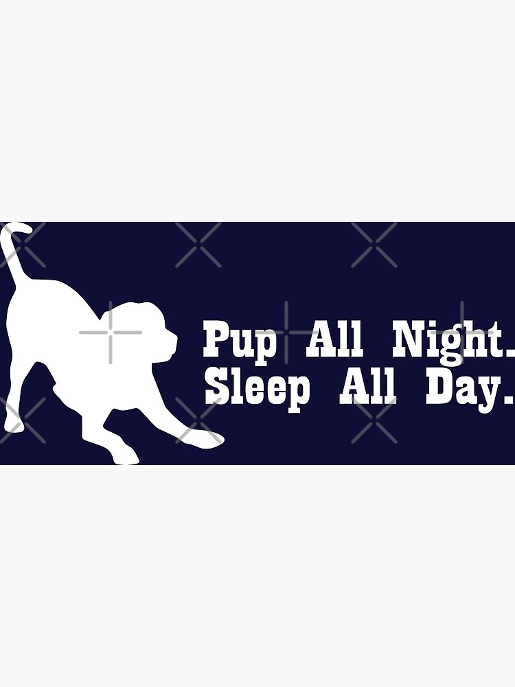 Pup All Night Sleep All Day Puppy Play Dog Poster for Sale by PupRock