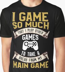 I Game So Much That I Play Other Games To Take a Break From My Main Game Graphic T-Shirt