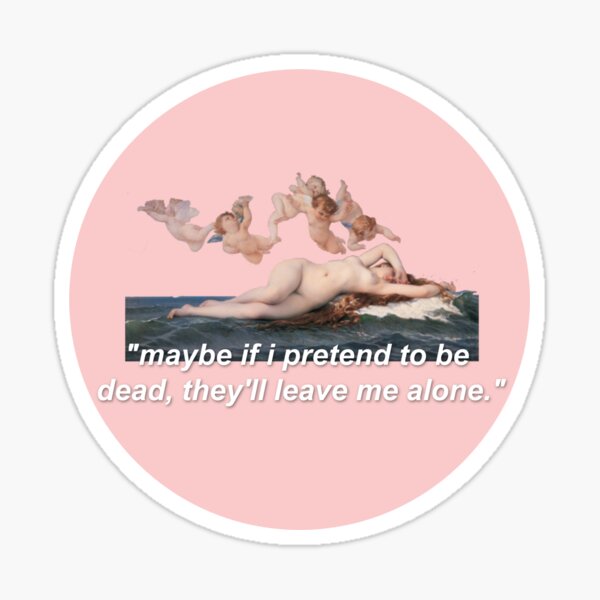 maybe if i pretend to be dead, they'll leave. Sticker