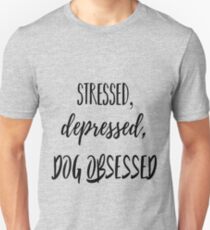 Stressed, Depressed, Dog Obsessed Unisex T-Shirt