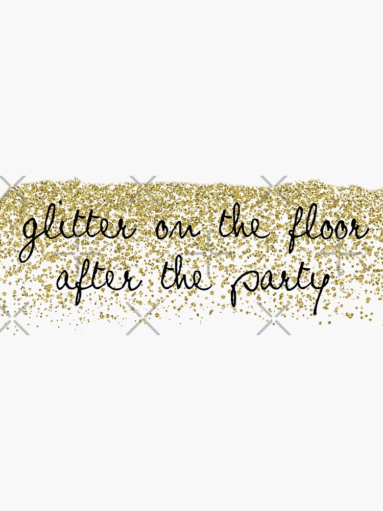 "glitter on the floor" Sticker for Sale by allysdesigns Redbubble