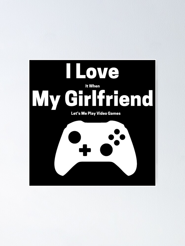 I Love It When My Girlfriend Lets Me Play Video Games - Video Game