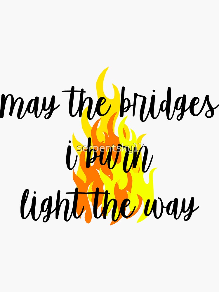 May the bridges i burn light the way откуда фраза