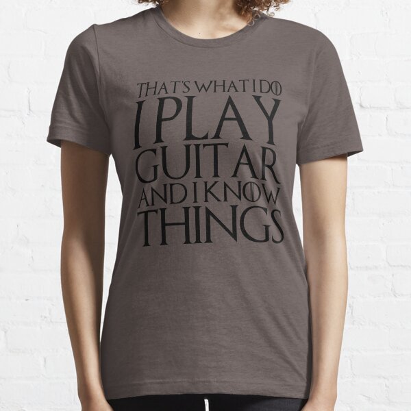 THAT'S WHAT I DO I PLAY GUITAR AND I KNOW THINGS Design Essential T-Shirt