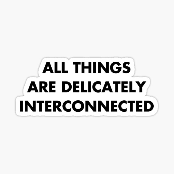 ALL THINGS ARE DELICATELY INTERCONNECTED Sticker