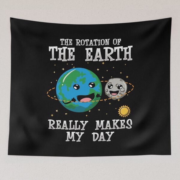 Item preview, Rotation Of The Earth Really Makes My Day designed and sold by designeclipse.