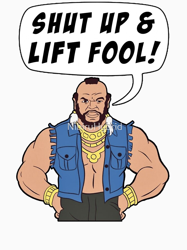 Mr T Shut Up & Lift Fool Gym Fitness Motivation by NibiruHybrid
