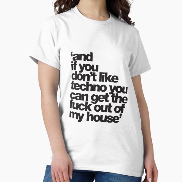 IF YOU DONT LIKE TECHNO GET OUT Classic T-Shirt