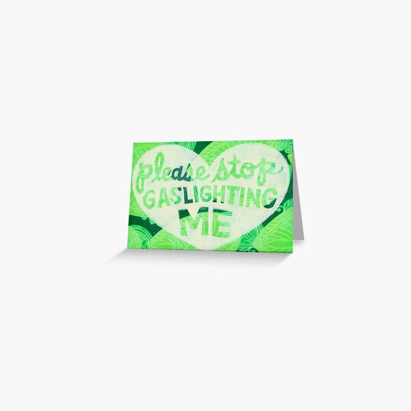 Please Stop Gaslighting Me Greeting Card