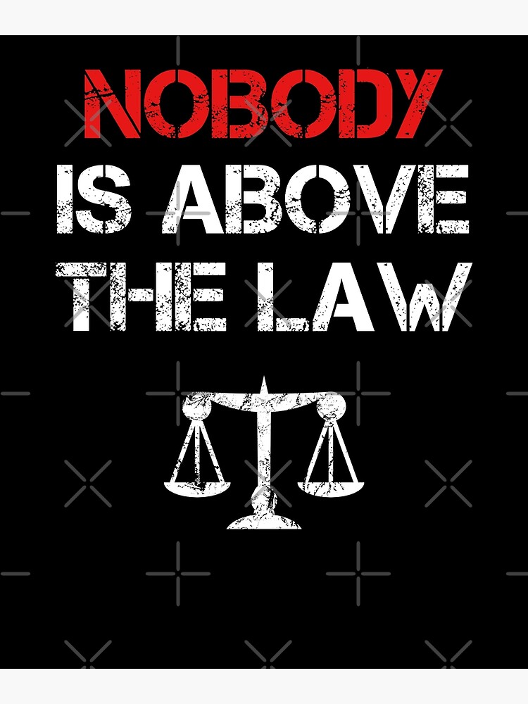 Nobody Is Above The Law Poster for Sale by hadicazvysavaca