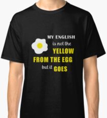 My English Is Not The Yellow From The Egg But It Goes Denglish Classic T-Shirt
