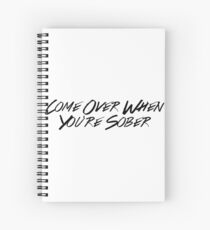 Come Over When Youre Sober Spiral Notebook