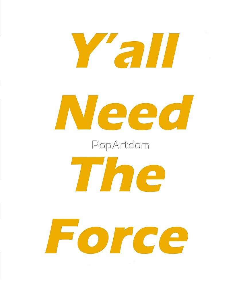 "Hilarious Novelty Y'all Need The Force " by PopArtdom Redbubble