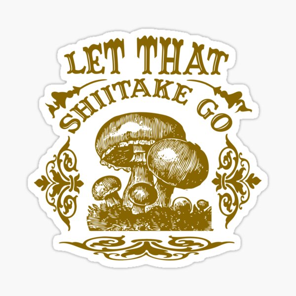 Let That Shiitake Go Sticker