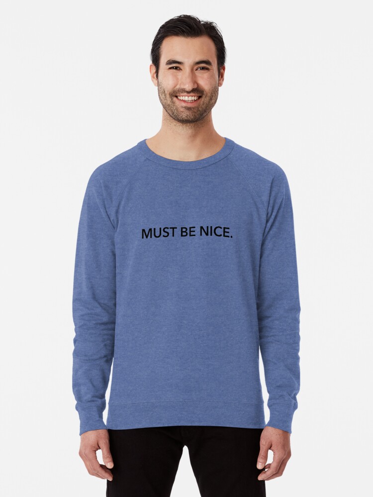 must be nice sweatshirt