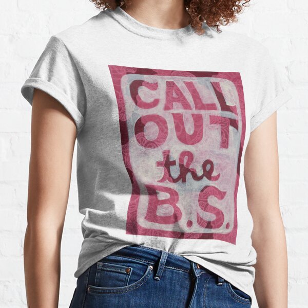 Call Out the B.S. Classic T-Shirt