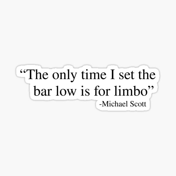 The Only Time I Set the Bar Low is for Limbo - Michael Scott Sticker