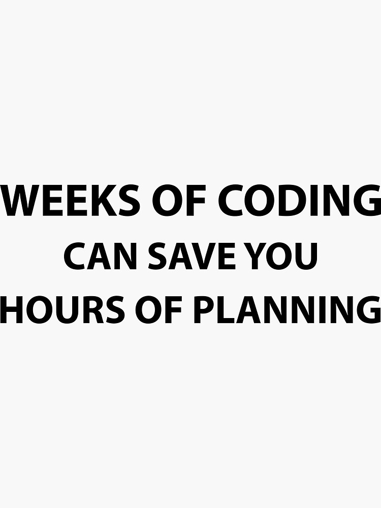  weeks of coding can save you hours of planning sticker for sale by