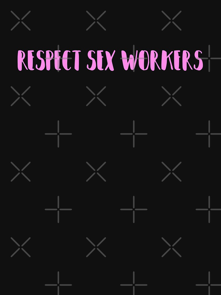 Respect Sex Workers T Shirt For Sale By Justsomethings Redbubble