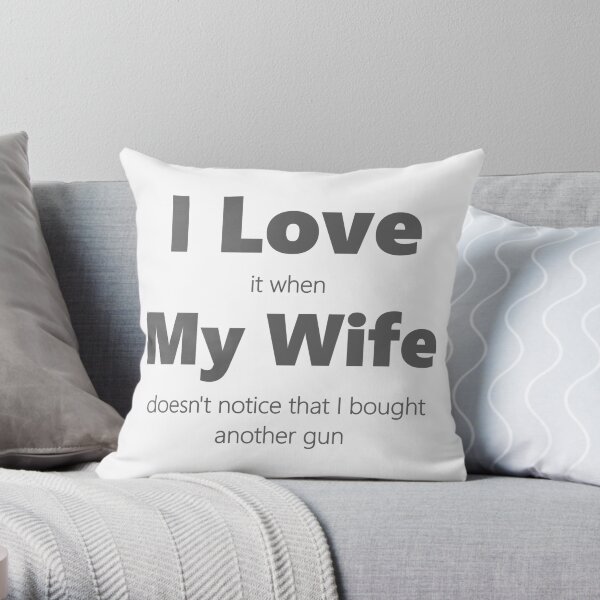 I Love My Wife. Buy A New Gun. Throw Pillow