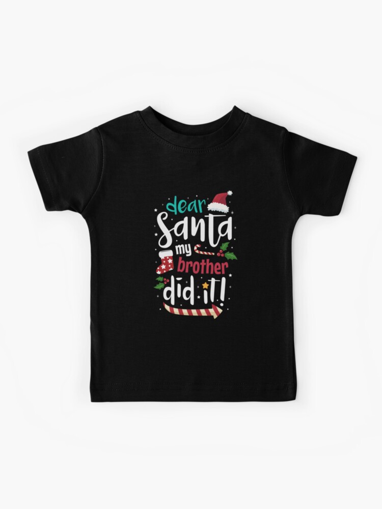 Dear Santa My Brother Did It T Shirt Christmas Naughty Kids T-Shirt Dear Santa My Brother Did It T Shirt Christmas Naughty Kids T-Shirt