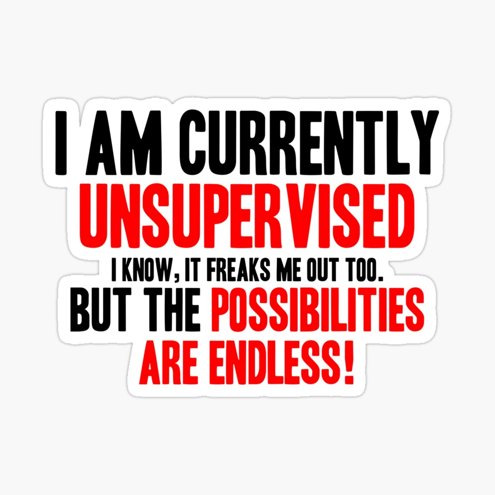 i am currently unsupervised