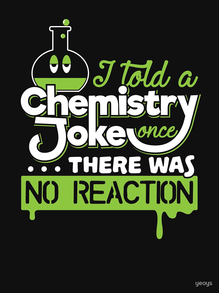 I Told A Chemistry Joke Once... There was no Reaction - Chemistry Quotes Gift von yeoys