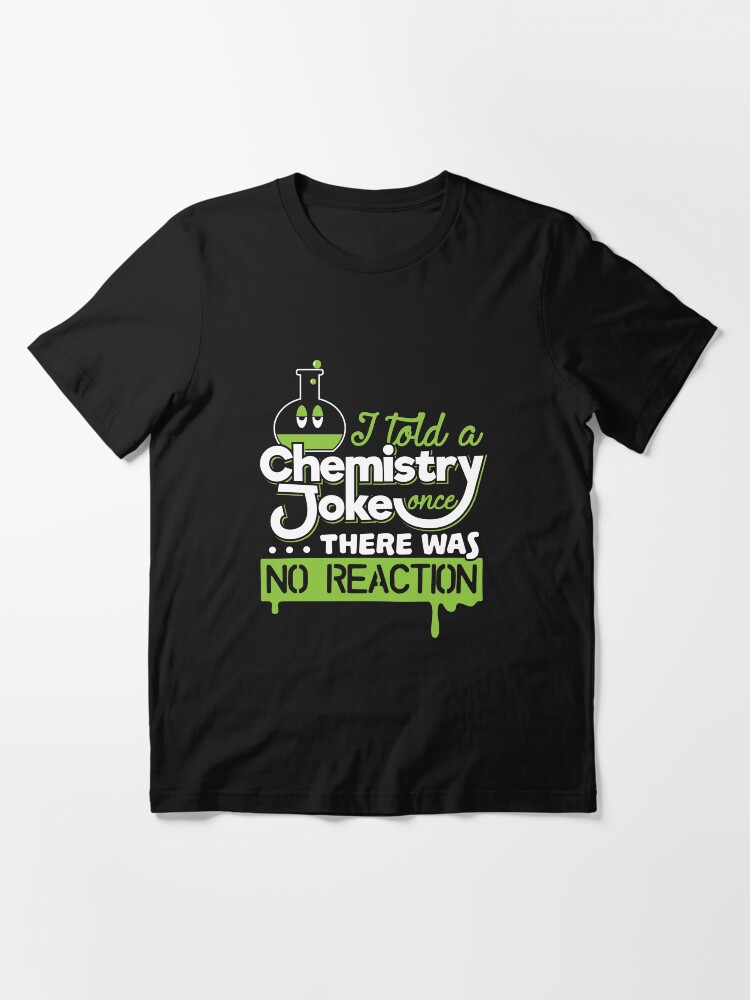 Alternative Ansicht von I Told A Chemistry Joke Once... There was no Reaction - Chemistry Quotes Gift Essential T-Shirt
