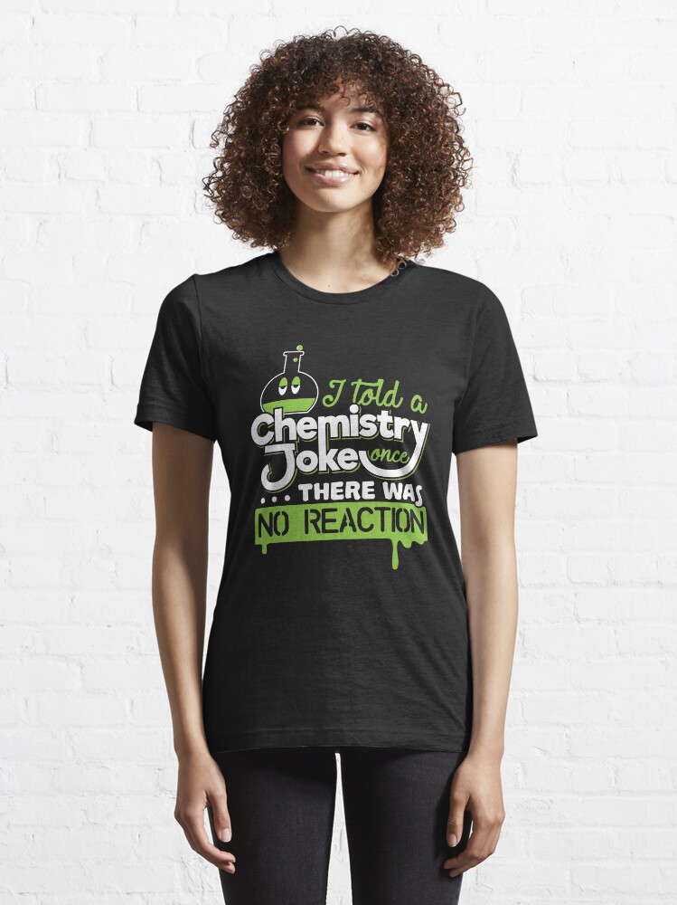 Alternative Ansicht von I Told A Chemistry Joke Once... There was no Reaction - Chemistry Quotes Gift Essential T-Shirt
