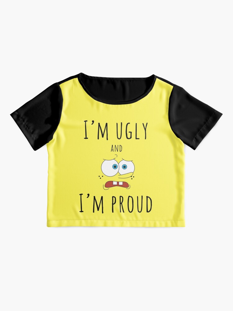 im ugly and im proud shirt