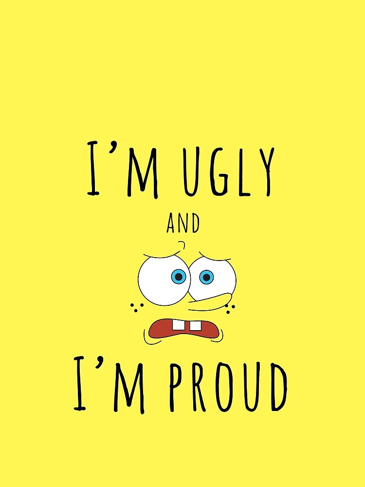 im ugly and im proud shirt