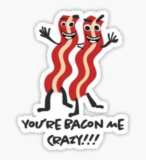 You’re Bacon Me Crazy!!! Sticker