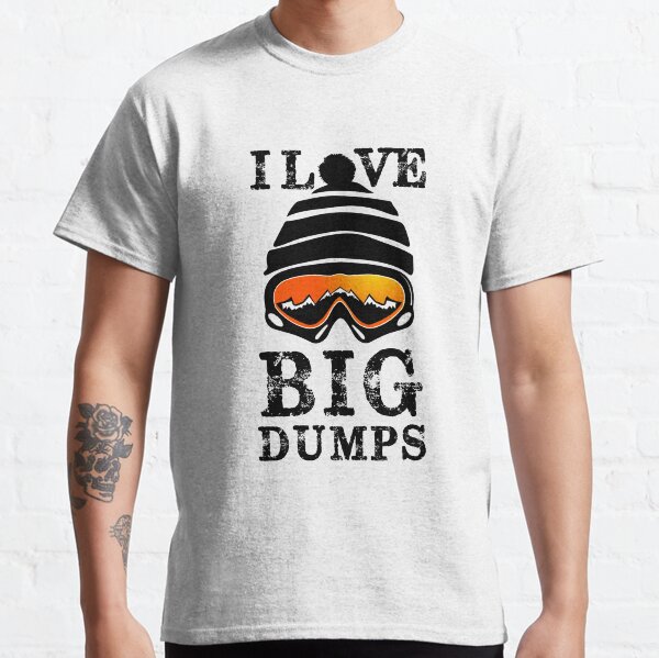 i love big dumps t shirt