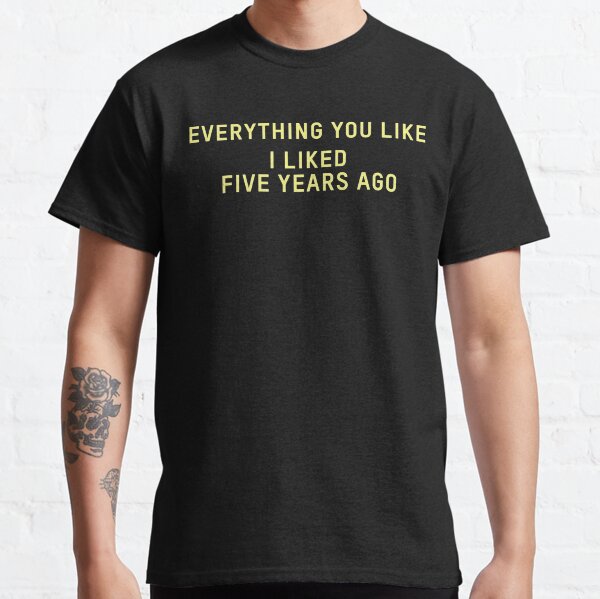 Item preview, Everything You Like I Liked 5 Years Ago designed and sold by xxxsteftacion.