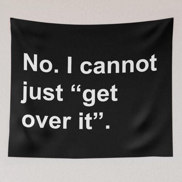 Item preview, No. I Cannot Just Get Over It - Mental Health Awareness Quote designed and sold by TimorousEclectc.